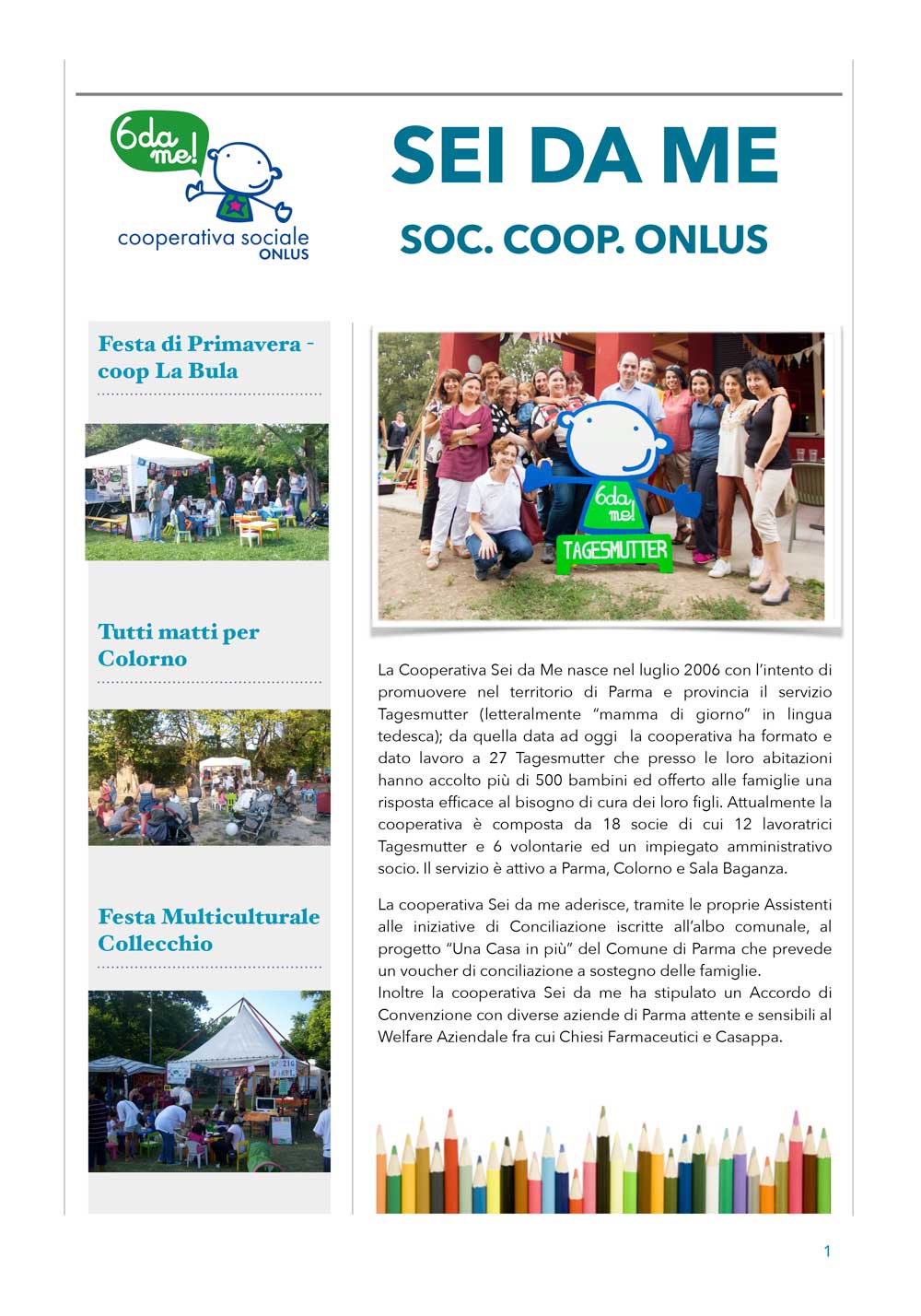 La Cooperativa "Sei da me” offre dal 2006 il servizio Tagesmutter alle famiglie che hanno bisogno di un servizio di cura ed educazione domiciliare che pone al centro il bambino e la famiglia.