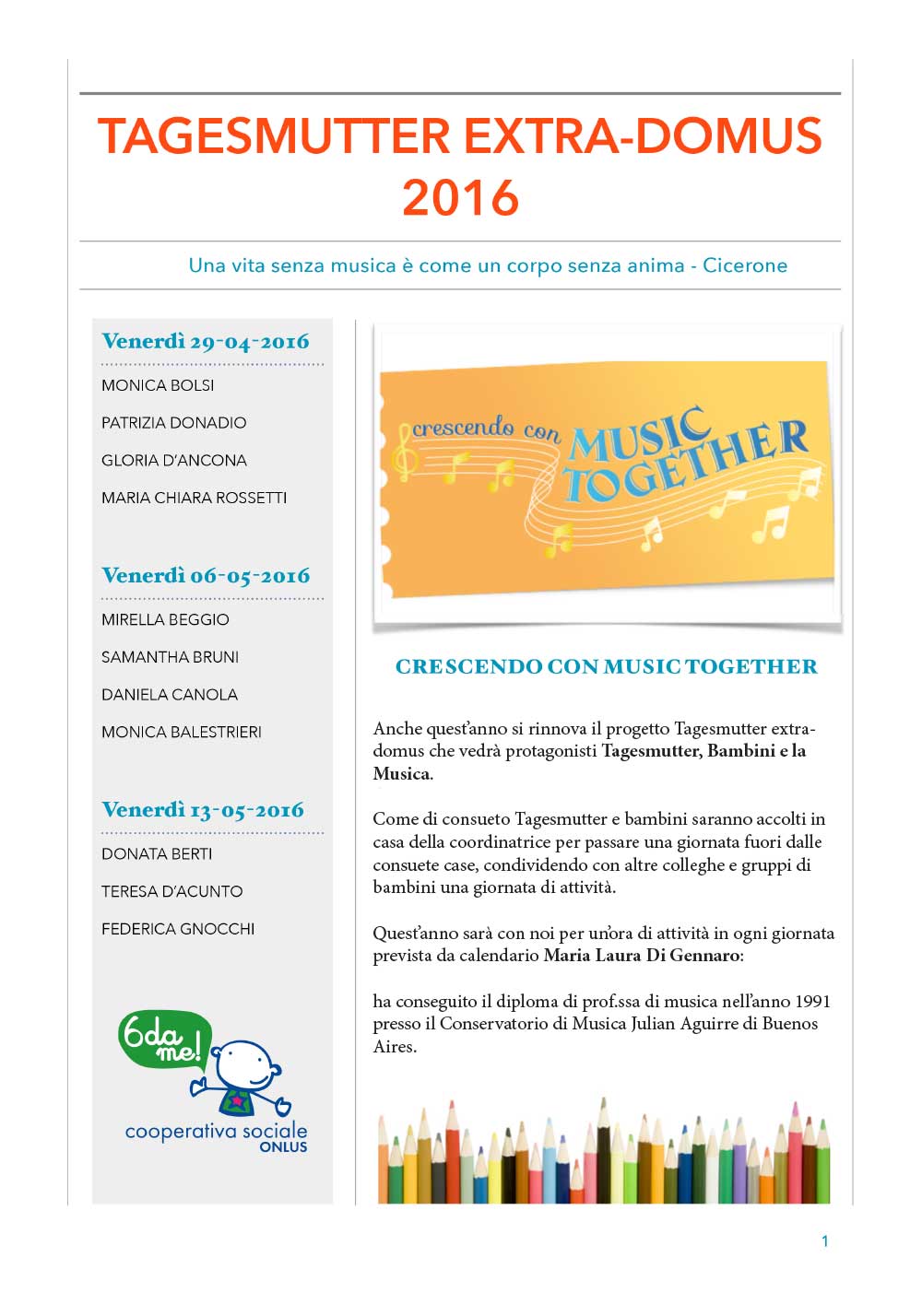 La Cooperativa "Sei da me” offre dal 2006 il servizio Tagesmutter alle famiglie che hanno bisogno di un servizio di cura ed educazione domiciliare che pone al centro il bambino e la famiglia.