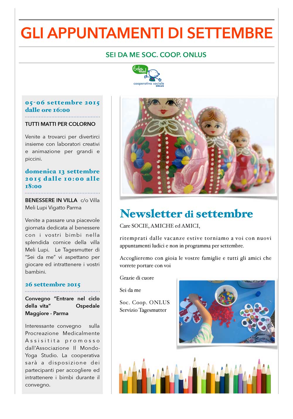 La Cooperativa "Sei da me” offre dal 2006 il servizio Tagesmutter alle famiglie che hanno bisogno di un servizio di cura ed educazione domiciliare che pone al centro il bambino e la famiglia.