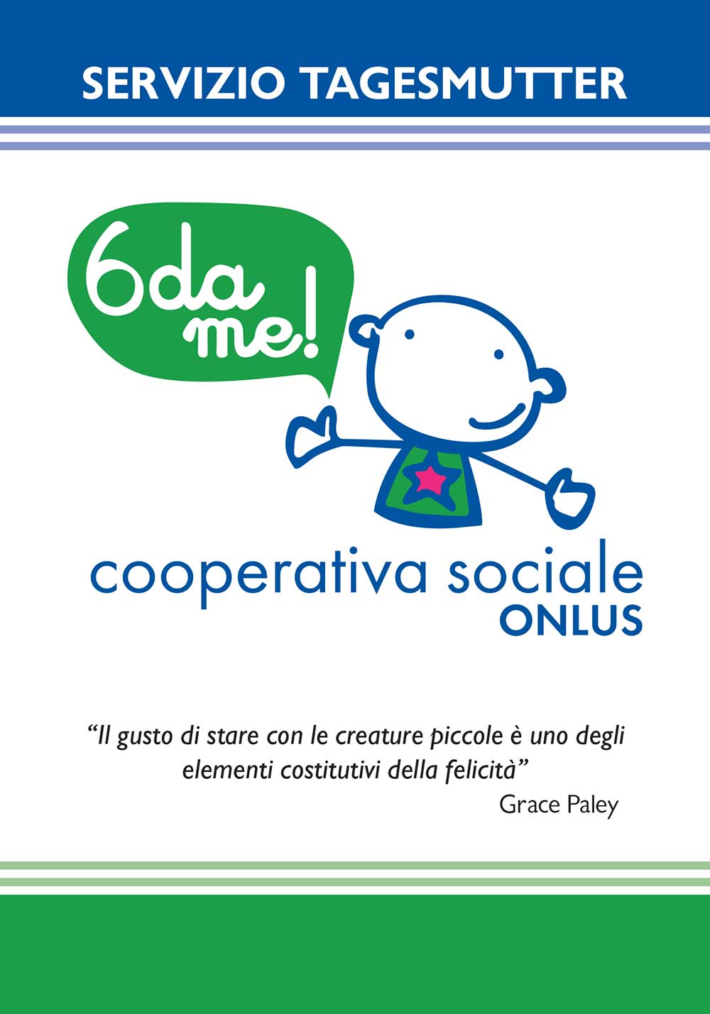La Cooperativa "Sei da me” offre dal 2006 il servizio Tagesmutter alle famiglie che hanno bisogno di un servizio di cura ed educazione domiciliare che pone al centro il bambino e la famiglia.